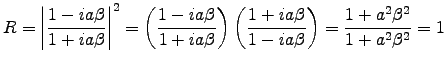 ${\displaystyle R =
\left\vert 1 - ia\beta \over 1 + ia\beta\right\vert^2 =
\ . . . 
 . . . a\beta \over 1 - ia\beta\right) =
{1 + a^2\beta^2 \over 1 + a^2\beta^2} = 1 }$