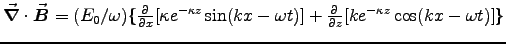 $\Div{B} = (E_0/\omega)\{\DbyD{}{x}[\kappa e^{-\kappa z} \sin(kx-\omega t)]
+ \DbyD{}{z}[k e^{-\kappa z} \cos(kx-\omega t)]\}$