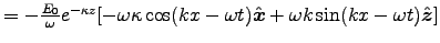 $ = - {E_0\over\omega} e^{-\kappa z}
[-\omega \kappa \cos(kx-\omega t) \Hat{x}
+ \omega k \sin (kx-\omega t) \Hat{z}] $