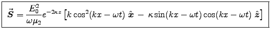 \fbox{ ${\displaystyle \Vec{S} =
{E_0^2 \over \omega\mu_2} e^{-2\kappa z} \lef . . . 
 . . . x} \, - \,
\kappa \sin(kx-\omega t) \cos(kx-\omega t) \; \Hat{z} \right] }$\ }