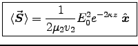 \fbox{ ${\displaystyle \langle \Vec{S} \rangle =
{1 \over 2\mu_2v_2} E_0^2 e^{-2\kappa z} \; \Hat{x} }$\ }