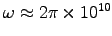 $\omega \approx 2\pi\times10^{10}$