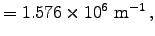 $= 1.576\times10^6 \hbox{\rm ~m}^{-1} \, ,$
