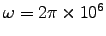 $\omega = 2\pi\times10^6$
