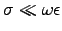 $\sigma \ll \omega \epsilon$