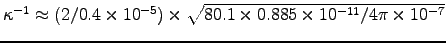 $\kappa^{-1} \approx (2/0.4\times10^{-5}) \times
\sqrt{80.1\times0.885\times10^{-11}/4\pi\times10^{-7}}$