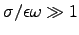 $\sigma/\epsilon\omega \gg 1$