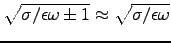 $\sqrt{\sigma/\epsilon\omega \pm 1} \approx
\sqrt{\sigma/\epsilon\omega}$