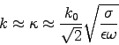 \begin{displaymath}
k \approx \kappa \approx {k_0 \over \sqrt{2}}
\sqrt{\sigma \over \epsilon\omega}
\end{displaymath}
