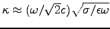 $\kappa \approx (\omega/\sqrt{2}c)
\sqrt{\sigma/\epsilon\omega}$