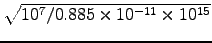 $\sqrt{10^7/0.885\times10^{-11}\times10^{15}}$