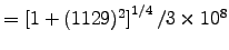 $= \left[1 + (1129)^2\right]^{1/4}/3\times10^8$