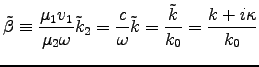 ${\displaystyle
\tilde{\beta} \equiv {\mu_1 v_1 \over \mu_2 \omega} \tilde{k}_ . . . 
 . . .  \over \omega} \tilde{k} = {\tilde{k} \over k_0}
= {k + i \kappa \over k_0} }$