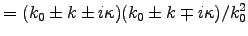 $= (k_0 \pm k \pm i\kappa)(k_0 \pm k \mp i\kappa)/k_0^2$