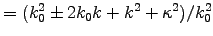 $= (k_0^2 \pm 2k_0k + k^2 + \kappa^2)/k_0^2$