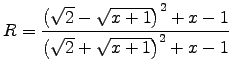 ${\displaystyle R = {
\left(\sqrt{2} - \sqrt{x + 1}\right)^2 + x - 1 \over
\left(\sqrt{2} + \sqrt{x + 1}\right)^2 + x - 1 } }$