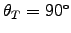$\theta_T = 90^\circ$