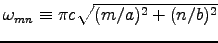 $\omega_{mn} \equiv \pi c \sqrt{(m/a)^2 + (n/b)^2} $