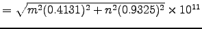 $ = \sqrt{ m^2(0.4131)^2 + n^2(0.9325)^2} \times 10^{11}$