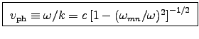 \fbox{ $v_{\rm ph} \equiv \omega/k
= c \left[1 - (\omega_{mn}/\omega)^2\right]^{-1/2}$\ }