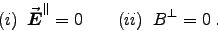 \begin{displaymath}(i) \;\; \Vec{E}^\parallel = 0 \qquad (ii) \;\; B^\perp = 0 \; . \end{displaymath}