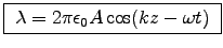 \fbox{ $\lambda = 2\pi\epsz A\cos(kz-\omega t)$\ }