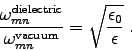\begin{displaymath}
{\omega_{mn}^{\rm dielectric} \over \omega_{mn}^{\rm vacuum}}
= \sqrt{\epsz \over \epsilon} \; .
\end{displaymath}