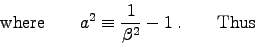 \begin{displaymath}
\hbox{\rm where} \qquad
a^2 \equiv {1\over\beta^2} - 1 \; .
\qquad \hbox{\rm Thus}
\end{displaymath}