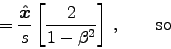 \begin{displaymath}
= {\Hat{x}\over s}\left[2 \over 1 - \beta^2 \right] \, ,
\qquad \hbox{\rm so}
\end{displaymath}