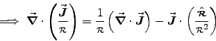 \begin{displaymath}
\Longrightarrow \;
\Vec{\nabla}\cdot\left(\Vec{J}\over\rr . . . 
 . . . ight)
- \Vec{J}\cdot\left(\Hat{\rr}\over \rr^2\right) \; \;
\end{displaymath}