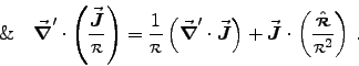 \begin{displaymath}
\quad \& \quad
\Vec{\nabla}^\prime\cdot\left(\Vec{J}\over\ . . . 
 . . . \right)
+ \Vec{J}\cdot\left(\Hat{\rr}\over \rr^2\right) \, .
\end{displaymath}