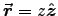 $\Vec{r} = z \Hat{z}$