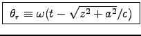 \fbox{ $\theta_r \equiv \omega(t-\sqrt{z^2 + a^2}/c)$\ }