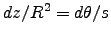 $dz/R^2 = d\theta/s$