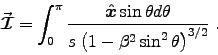 \begin{displaymath}
\Vec{\cal I} = \int_0^\pi {\Hat{x}\sin\theta d\theta
\over s \left( 1 - \beta^2 \sin^2 \theta \right)^{3/2} } \; .
\end{displaymath}