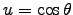 $u = \cos\theta$