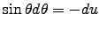 $\sin\theta d\theta = -du$