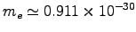 $m_e \simeq 0.911\times10^{-30}$