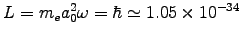 $L = m_e a_0^2 \omega = \hbar
\simeq 1.05\times10^{-34}$