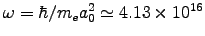 $\omega = \hbar/m_e a_0^2 \simeq 4.13\times10^{16}$