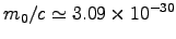 $m_0/c \simeq 3.09\times10^{-30}$