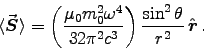 \begin{displaymath}
\langle \Vec{S} \rangle = \left(\muz m_0^2 \omega^4 \over 32\pi^2c^3\right)
{\sin^2\theta \over r^2} \, \Hat{r} \, .
\end{displaymath}