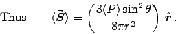 \begin{displaymath}
\hbox{\rm Thus} \qquad
\langle \Vec{S} \rangle =
\left( . . . 
 . . . gle P \rangle\sin^2\theta\over 8\pi r^2\right) \, \Hat{r} \, .
\end{displaymath}