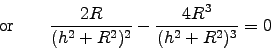 \begin{displaymath}
\hbox{\rm or} \qquad
{2R \over (h^2+R^2)^2} -{4R^3 \over (h^2+R^2)^3} = 0
\end{displaymath}