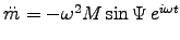 $\ddot{m} = -\omega^2 M\sin\Psi \, e^{i\omega t}$