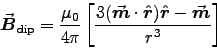 \begin{displaymath}
\Vec{B}_{\rm dip} = {\muz\over4\pi}
\left[3(\Vec{m}\cdot\Hat{r})\Hat{r} - \Vec{m} \over r^3\right]
\end{displaymath}