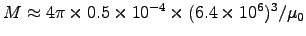 $M \approx 4\pi\times0.5\times10^{-4}\times(6.4\times10^6)^3/\muz$