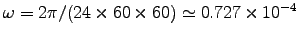 $\omega = 2\pi/(24\times60\times60)
\simeq 0.727\times10^{-4}$