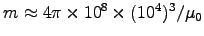 $m \approx 4\pi\times10^{8}\times(10^4)^3/\muz$
