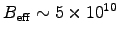 $B_{\rm eff} \sim 5\times10^{10}$